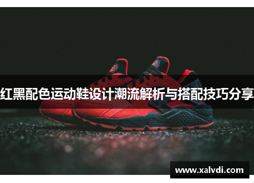 红黑配色运动鞋设计潮流解析与搭配技巧分享