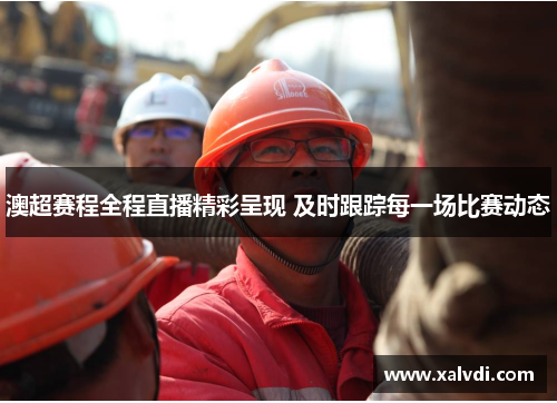 澳超赛程全程直播精彩呈现 及时跟踪每一场比赛动态