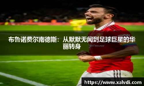 布鲁诺费尔南德斯：从默默无闻到足球巨星的华丽转身