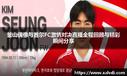 釜山偶像与首尔FC激情对决直播全程回顾与精彩瞬间分享